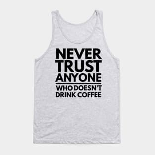 Never Trust Anyone Who doesn't Drink Coffee t-shirt Tank Top